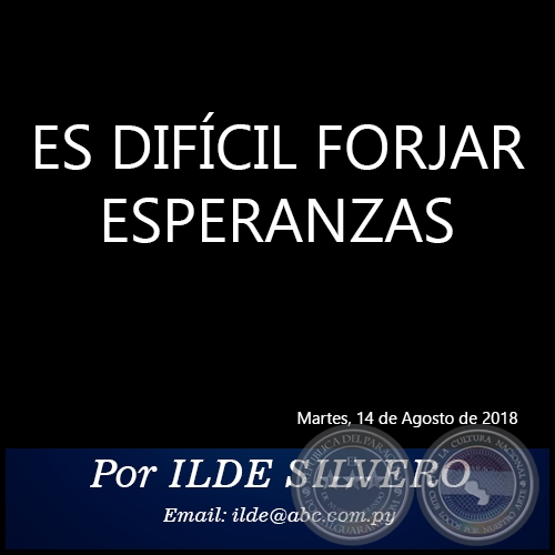 ES DIFÍCIL FORJAR ESPERANZAS - Por ILDE SILVERO - Martes, 14 de Agosto de 2018